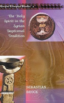 The Holy Spirit in the Syrian Baptismal Tradition the Holy Spirit in the Syrian Baptismal Tradition the Holy Spirit in the Syrian Baptismal Tradition - Sebastian Brock