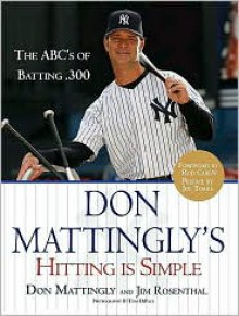 Don Mattingly's Hitting Is Simple: The ABC's of Batting .300 - Jim Rosenthal, Don Mattingly, Tom Dipace, Joe Torre, Rod Carew