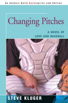 Changing Pitches: A Novel of Love and Baseball - Steve Kluger