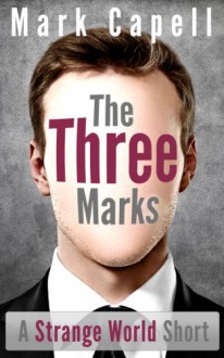 THE THREE MARKS (A Strange World Story) - Mark Capell