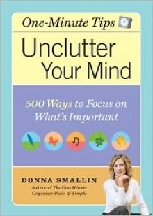 One Minute Tips Unclutter Your Mind: 500 Tips for Focusing on What's Important - Donna Smallin