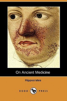 On Ancient Medicine (Dodo Press) - Hippocrates, Francis Adams