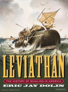 Leviathan: The History of Whaling in America - Eric Jay Dolin, James Boles