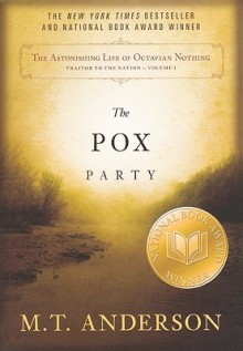 The Pox Party (Astonishing Life of Octavian Nothing, Traitor to the Nation, #1) - M.T. Anderson