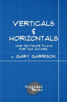 Verticals and Horizontals - nine ten minute plays for two actors - Gary Garrison