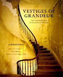 Vestiges of Grandeur: Plantations of Louisiana's River Road - Richard Sexton, Richard Sexton, Alex Maclean