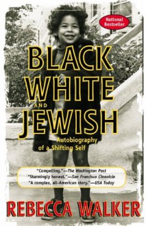 Black White and Jewish: Autobiography of a Shifting Self - Rebecca Walker