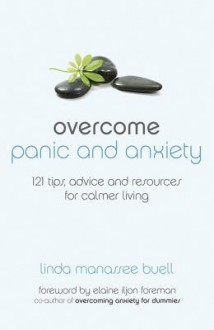 Overcome Panic and Anxiety: 121 Tips, Advice and Resources for Calmer Living - Linda Manassee Buell, Elaine Iljon Foreman