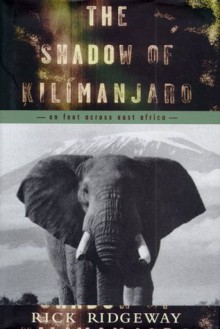 The Shadow of Kilimanjaro: On Foot Across East Africa - Rick Ridgeway