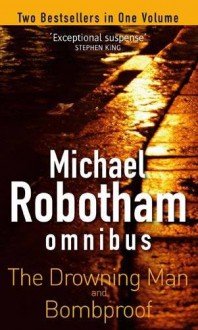 Michael Robotham Omnibus : The Drowning Man; Bombproof - Michael Robotham