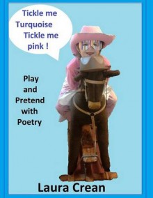 Tickle me Turquoise Tickle me Pink! (Play and Pretend with Poetry Series) - Laura Crean