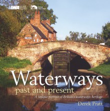 Waterways Past & Present: A Unique Record of Britain's Waterways Heritage - Derek Pratt