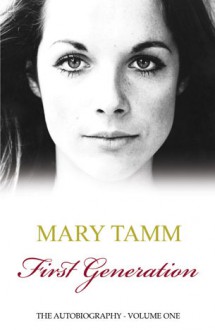 First Generation: The Autobiography - Mary Tamm