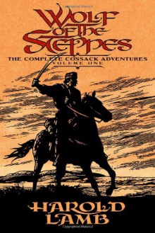 Wolf of the Steppes: The Complete Cossack Adventures, Volume One - Harold Lamb, Howard Andrew Jones, S.M. Stirling