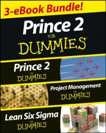 Prince 2 for Dummies Three E-Book Bundle: Prince 2 for Dummies, Project Management for Dummies & Lean Six SIGMA for Dummies - Nick Graham, John Morgan, Martin Brenig-Jones