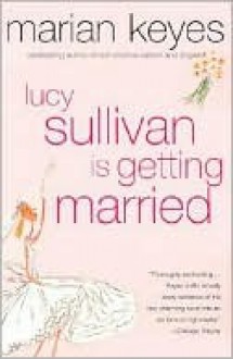 Lucy Sullivan Is Getting Married - Marian Keyes