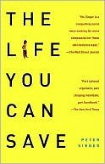 The Life You Can Save: Acting Now to End World Poverty - Peter Singer