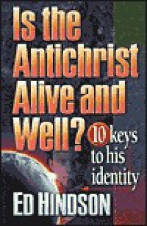 Is the Antichrist Alive and Well?: 10 Keys to His Identity - Ed Hindson