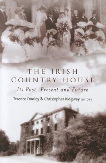 The Irish Country House: Its Past, Present and Future - Terence Dooley, Christopher Ridgway