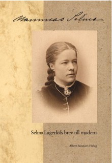 Mammas Selma: Selma Lagerlöfs brev till modern - Selma Lagerlöf, Louise Lagerlöf, Ying Toijer-Nilsson