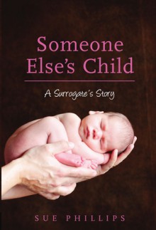 Someone Else's Child: A Surrogate's Story - Sue Phillips