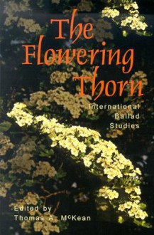 The Flowering Thorn: International Ballad Studies - Thomas McKean