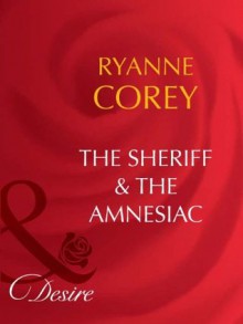 The Sheriff & the Amnesiac (Mills & Boon Desire) - Ryanne Corey