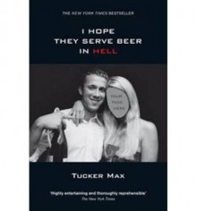 I Hope They Serve Beer in Hell - Tucker Max