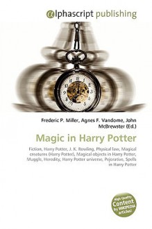 Magic in Harry Potter - Agnes F. Vandome, John McBrewster, Sam B Miller II