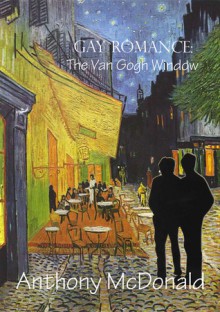 Gay Romance: The Van Gogh Window (Gay Romance, # 6). - Anthony McDonald