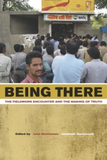 Being There: The Fieldwork Encounter and the Making of Truth - John Borneman, Abdellah Hammoudi