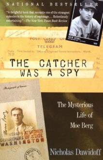 The Catcher Was a Spy: The Mysterious Life of Moe Berg (Vintage) - Nicholas Dawidoff