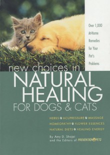 New Choices in Natural Healing for Dogs & Cats - Amy D. Shojai, Prevention for Pets Books