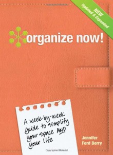 Organize Now!: A Week By Week Guide To Simplify Your Space And Your Life - Jennifer Ford Berry