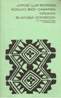 Kroniki Bustosa Domecqa - Jorge Luis Borges, Adolfo Bioy Casares