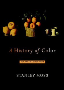 A History of Color: New and Selected Poems - Stanley Moss