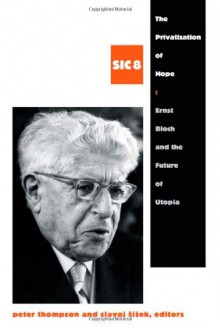 The Privatization of Hope: Ernst Bloch and the Future of Utopia, SIC 8 - Peter Thompson, Slavoj Žižek