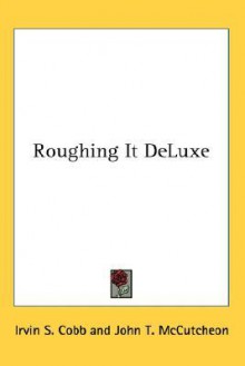 Roughing It Deluxe - Irvin S. Cobb, John T. McCutcheon