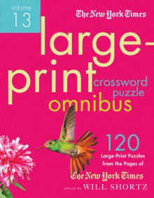 The New York Times Large-Print Crossword Puzzle Omnibus Volume 13: 120 Large-Print Easy to Hard Puzzles from the Pages of The New York Times - The New York Times, Will Shortz