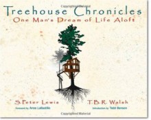 Treehouse Chronicles: One Man's Dream of Life Aloft - S. Peter Lewis