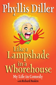 Like a Lampshade in a Whorehouse (Audio) - Phyllis Diller, Richard Buskin