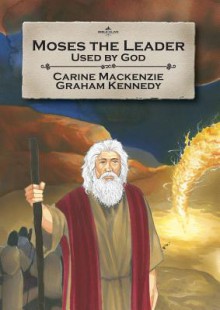 Moses the Leader: Used by God: Book 3 - Carine Mackenzie, Graham Kennedy