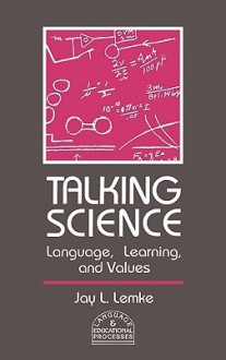 Talking Science: Language, Learning, and Values - Jay L. Lemke