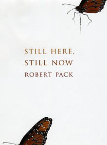 Still Here, Still Now - Robert Pack