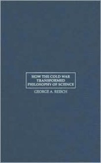 How the Cold War Transformed Philosophy of Science: To the Icy Slopes of Logic - George A. Reisch