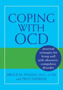 Coping with OCD: Practical Strategies for Living Well with Obsessive-Compulsive Disorder - Bruce Hyman, Troy Dufrene