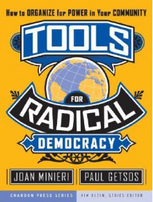 Tools for Radical Democracy: How to Organize for Power in Your Community - Joan Minieri, Paul Getsos