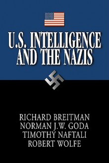 U.S. Intelligence and the Nazis - Richard Breitman, Timothy Naftali, Norman J.W. Goda, Robert Wolfe