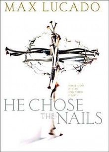 He Chose the Nails - Max Lucado