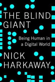 The Blind Giant: Being Human in a Digital World - Nick Harkaway